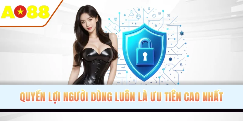 Quyền lợi người dùng luôn là ưu tiên cao nhất Quyền lợi người dùng luôn là ưu tiên cao nhất