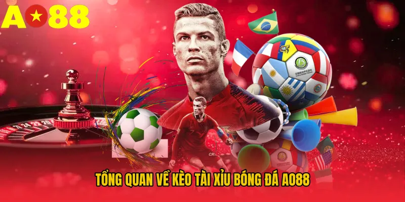 Tổng quan về kèo tài xỉu bóng đá AO88 Tổng quan về kèo tài xỉu bóng đá AO88